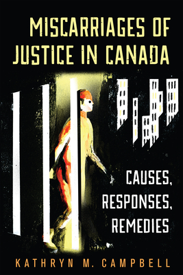 Miscarriages of Justice in Canada: Causes, Responses, Remedies - Campbell, Kathryn