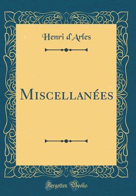 Miscellan?es (Classic Reprint) - d'Arles, Henri