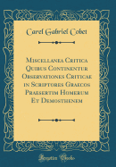 Miscellanea Critica Quibus Continentur Observationes Criticae in Scriptores Graecos Praesertim Homerum Et Demosthenem (Classic Reprint)