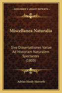 Miscellanea Naturalia: Sive Dissertattiones Variae Ad Historiam Naturalem Spectantes (1803)