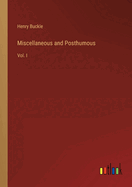 Miscellaneous and Posthumous: Vol. I