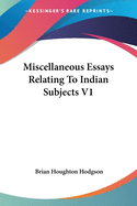 Miscellaneous Essays Relating To Indian Subjects V1