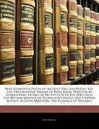 Miscellaneous Pieces of Antient English Poesie: Viz; The Troublesome Raigne of King John, Written by Shakespeare, Extant in No Edition of His Writings; The Metamorphosis of Pigmalion's Image, and Certain Satyres, by John Marston; The Scourge of Villanie,