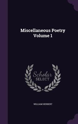 Miscellaneous Poetry Volume 1 - Herbert, William, MD