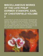Miscellaneous Works of the Late Philip Dormer Stanhope, Earl of Chesterfield, Vol. 3 of 4: Consisting of Letters to His Friends, Never Before Printed, and Various Other Articles; To Which Are Prefixed, Memoirs of His Life (Classic Reprint)
