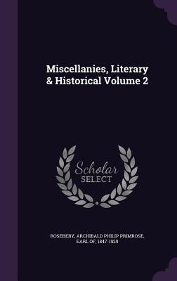 Miscellanies, Literary & Historical Volume 2 - Rosebery, Archibald Philip Primrose Ear (Creator)