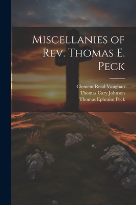 Miscellanies of Rev. Thomas E. Peck - Peck, Thomas Ephraim, and Johnson, Thomas Cary, and Vaughan, Clement Read