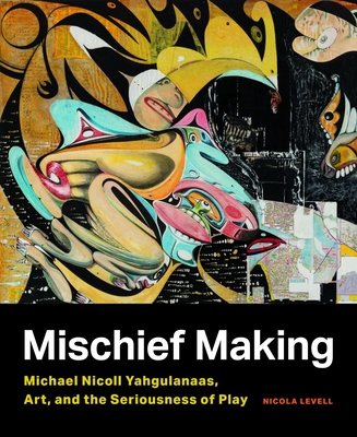 Mischief Making: Michael Nicoll Yahgulanaas, Art, and the Seriousness of Play - Levell, Nicola, and Kishigami, Nobuhiro (Foreword by), and Yahgulanaas, Michael Nicoll (Contributions by)