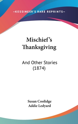 Mischief's Thanksgiving: And Other Stories (1874) - Coolidge, Susan