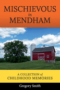 Mischievous in Mendham: A Collection of Childhood Memories Volume 1