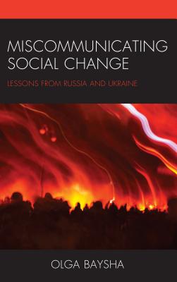 Miscommunicating Social Change: Lessons from Russia and Ukraine - Baysha, Olga