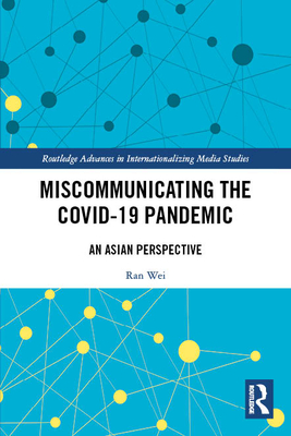 Miscommunicating the COVID-19 Pandemic: An Asian Perspective - Wei, Ran, and Lo, Ven-Hwei, and Huang, Yi-Hui