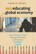 Miseducating for the Global Economy: How Corporate Power Damages Education and Subverts Students' Futures