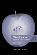 Miseducation: A History of Ignorance-Making in America and Abroad