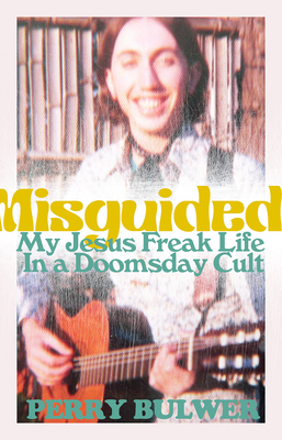 Misguided: My Jesus Freak Life in a Doomsday Cult - Bulwer, Perry