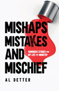 Mishaps, Mistakes, and Mischief: Humorous Stories from My Life and Ministry