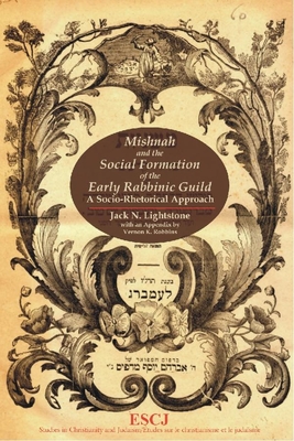 Mishnah and the Social Formation of the Early Rabbinic Guild: A Socio-Rhetorical Approach - Lightstone, Jack N, and Robbins, Vernon K (Appendix by)