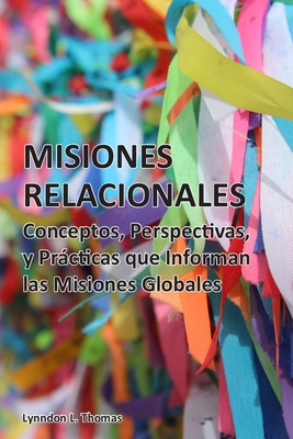 Misiones Relacionales: Conceptos, Perspectivas y Prcticas que Informan las Misiones Globales - Ortiz, Milton (Contributions by), and Thomas, Lynndon