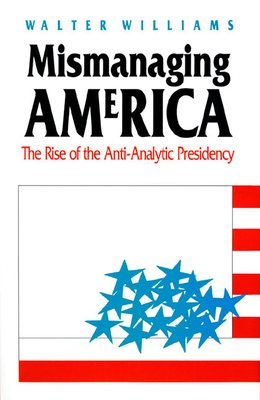 Mismanaging America: The Rise of the Anti-Analytic Presidency - Williams, Walter