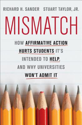 Mismatch: How Affirmative Action Hurts Students It's Intended to Help, and Why Universities Won't Admit It - Sander, Richard, and Taylor, Stuart, Jr.
