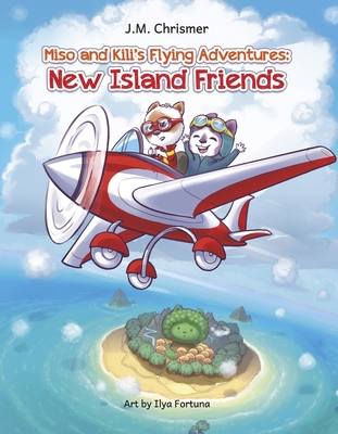 Miso and Kili's Flying Adventures: New Island Friends Volume 1 - Chrismer, J M