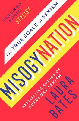 Misogynation: The True Scale of Sexism - Bates, Laura