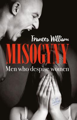 Misogyny: Men Who Despise Women - William, Frances