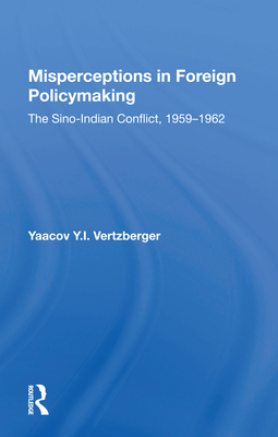 Misperceptions in Foreign Policymaking: The Sino-Indian Conflict 1959-1962 - Vertzberger, Yaacov Y I