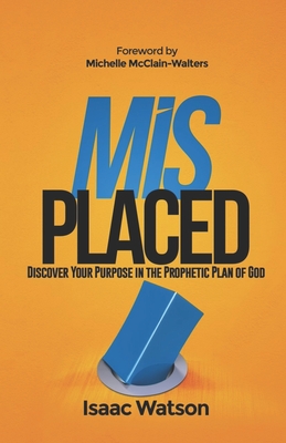 Misplaced: Discover Your Purpose In the Prophetic Plan of God - McClain Walters, Michelle (Foreword by), and Eckhardt, John (Contributions by), and Lestrange, Ryan (Contributions by)