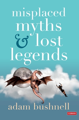 Misplaced Myths and Lost Legends: Model texts and teaching activities for primary writing - Bushnell, Adam
