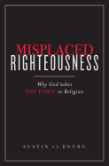 Misplaced Righteousness: Why God Takes No Part in Religion