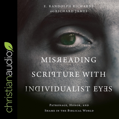 Misreading Scripture with Individualist Eyes: Patronage, Honor, and Shame in the Biblical World - Parks, Tom (Read by), and Richards, E Randolph, and James, Richard