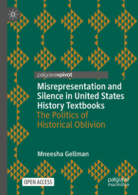 Misrepresentation and Silence in United States History Textbooks: The Politics of Historical Oblivion - Gellman, Mneesha