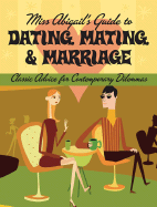 Miss Abigail's Guide to Dating, Mating, and Marriage: Classic Advice for Contemporary Dilemmas