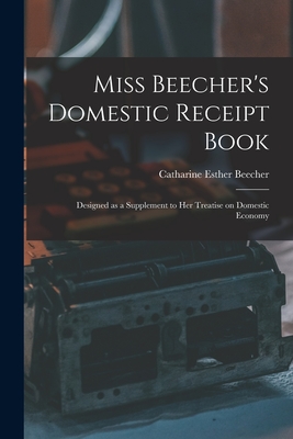 Miss Beecher's Domestic Receipt Book; Designed as a Supplement to Her Treatise on Domestic Economy - Beecher, Catharine Esther 1800-1878