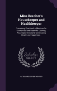 Miss Beecher's Housekeeper and Healthkeeper: Containing Five Hundred Recipes for Economical and Healthful Cooking; Also, Many Directions for Securing Health and Happiness ..