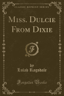 Miss. Dulcie from Dixie (Classic Reprint)