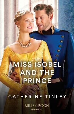 Miss Isobel And The Prince: Mills & Boon Historical - Tinley, Catherine