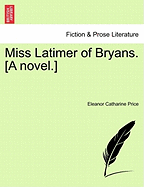 Miss Latimer of Bryans. [A Novel.]