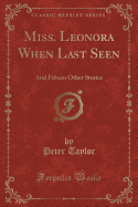 Miss. Leonora When Last Seen: And Fifteen Other Stories (Classic Reprint)