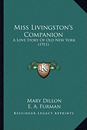 Miss Livingston's Companion: A Love Story Of Old New York (1911) - Dillon, Mary