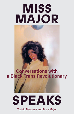 Miss Major Speaks: Conversations with a Black Trans Revolutionary - Meronek, Toshio, and Griffin-Gracy, Miss