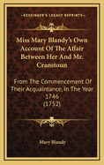 Miss Mary Blandy's Own Account of the Affair Between Her and Mr. Cranstoun: From the Commencement of Their Acquaintance, in the Year 1746 (1752)