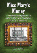Miss Mary's Money: Fortune and Misfortune in a North Carolina Plantation Family, 1760-1924