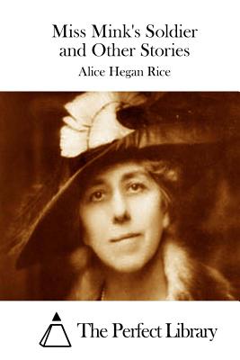 Miss Mink's Soldier and Other Stories - The Perfect Library (Editor), and Rice, Alice Hegan