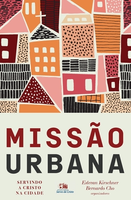 Miss?o urbana: Servindo a Cristo na cidade - Kirschner, Estevan (Compiled by), and Cho, Bernardo (Compiled by)