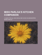 Miss Parloa's Kitchen Companion: A Guide for All Who Would Be Good Housekeepers