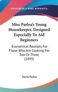 Miss Parloa's Young Housekeeper, Designed Especially to Aid Beginners: Economical Receipts for Those Who Are Cooking for Two or Three (1893)