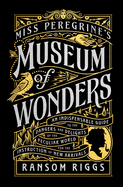 Miss Peregrine's Museum of Wonders: An Indispensable Guide to the Dangers and Delights of the Peculiar World for Theinstruction of New Arrivals