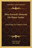 Miss. Seward's Monody on Major Andre; And Elegy on Captain Cook: Also Mr. Pratt's Sympathy, a Poem (Classic Reprint)